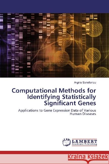 Computational Methods for Identifying Statistically Significant Genes : Applications to Gene Expression Data of Various Human Diseases Sakellariou, Argiris 9783659944505 LAP Lambert Academic Publishing - książka
