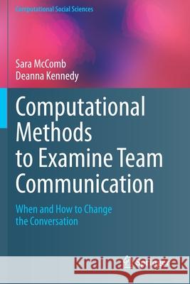 Computational Methods to Examine Team Communication: When and How to Change the Conversation Sara McComb Deanna Kennedy 9783030361617 Springer - książka