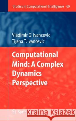 Computational Mind: A Complex Dynamics Perspective Vladimir G. Ivancevic Tijana T. Ivancevic 9783540714651 Springer - książka