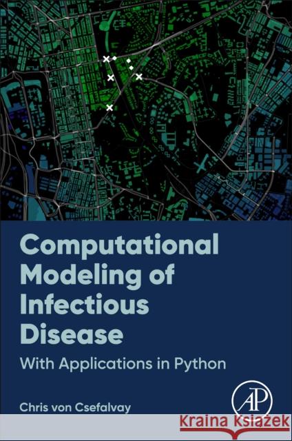 Computational Modeling of Infectious Disease: With Applications in Python Csefalvay, Chris Von 9780323953894 Elsevier Science & Technology - książka