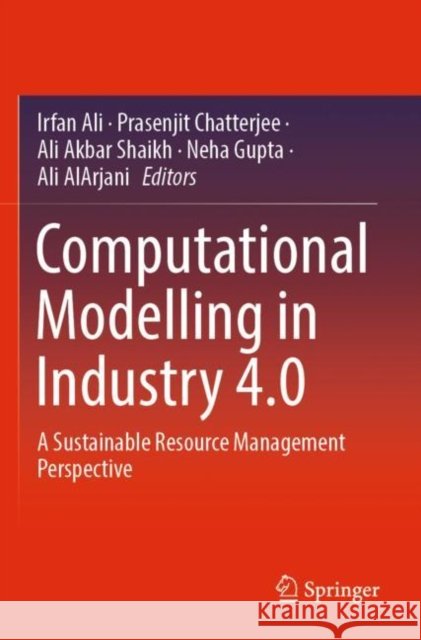 Computational Modelling in Industry 4.0: A Sustainable Resource Management Perspective Irfan Ali Prasenjit Chatterjee Ali Akbar Shaikh 9789811677250 Springer - książka