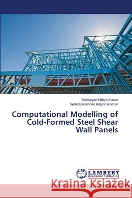 Computational Modelling of Cold-Formed Steel Shear Wall Panels Mokkaiyan Nithyadharan, Venkatakrishnan Kalyanaraman 9783659429682 LAP Lambert Academic Publishing - książka