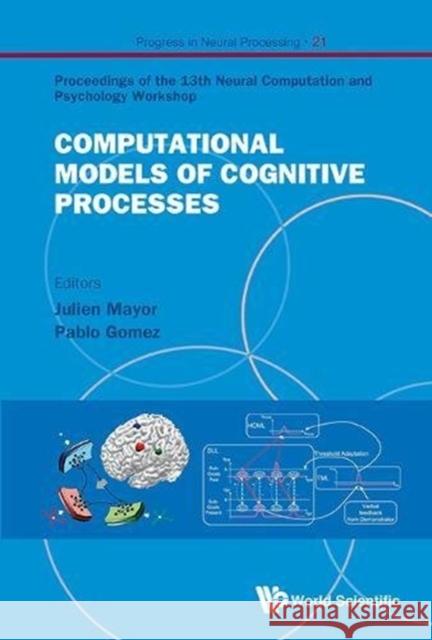 Computational Models of Cognitive Processes - Proceedings of the 13th Neural Computation and Psychology Workshop Julien Mayor Pablo Gomez 9789814458832 World Scientific Publishing Company - książka