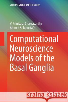 Computational Neuroscience Models of the Basal Ganglia V. Srinivasa Chakravarthy Ahmed A. Moustafa 9789811341687 Springer - książka