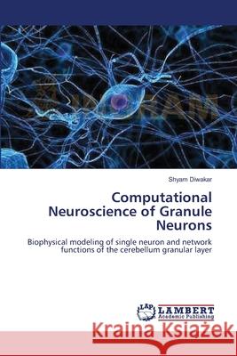 Computational Neuroscience of Granule Neurons Shyam Diwakar 9783844324884 LAP Lambert Academic Publishing - książka