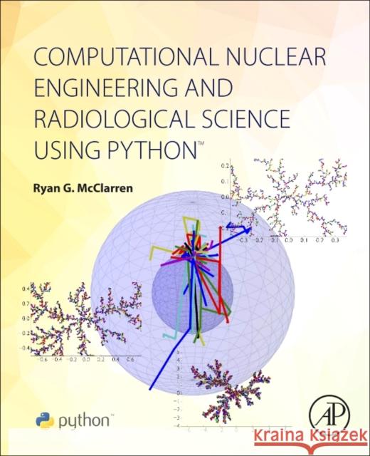 Computational Nuclear Engineering and Radiological Science Using Python Ryan McClarren 9780128122532 Academic Press - książka