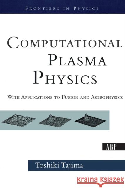Computational Plasma Physics: With Applications to Fusion and Astrophysics Tajima, Toshi 9780813342115 Westview Press - książka