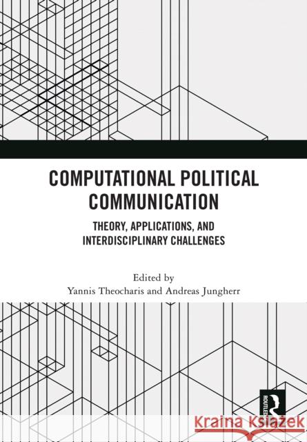 Computational Political Communication: Theory, Applications, and Interdisciplinary Challenges Yannis Theocharis Andreas Jungherr 9781032902449 Taylor & Francis Ltd - książka