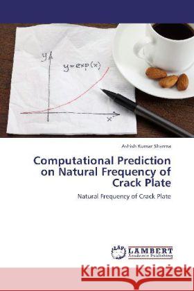 Computational Prediction on Natural Frequency of Crack Plate : Natural Frequency of Crack Plate Sharma, Ashish Kumar 9783659258626 LAP Lambert Academic Publishing - książka