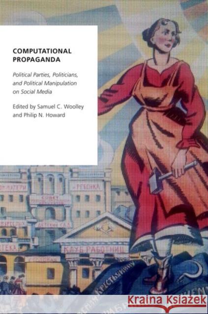 Computational Propaganda: Political Parties, Politicians, and Political Manipulation on Social Media Samuel C. Woolley Philip N. Howard 9780190931414 Oxford University Press, USA - książka