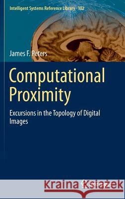 Computational Proximity: Excursions in the Topology of Digital Images Peters, James F. 9783319302607 Springer - książka