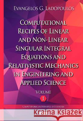 Computational Recipes of Linear & Non-Linear Singular Integral Equations & Relativistic Mechanics in Engineering & Applied Science: Volume I Evangelos G Ladopoulos 9781634824507 Nova Science Publishers Inc - książka
