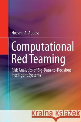 Computational Red Teaming: Risk Analytics of Big-Data-To-Decisions Intelligent Systems Abbass, Hussein A. 9783319384412 Springer - książka