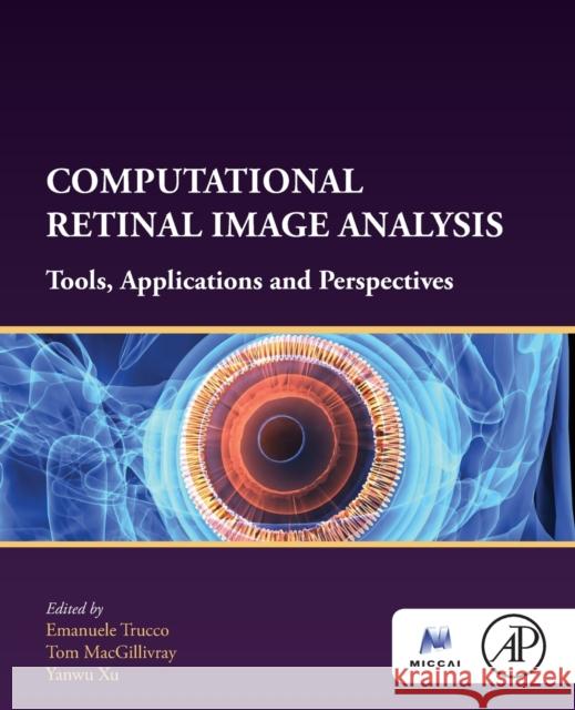 Computational Retinal Image Analysis: Tools, Applications and Perspectives Emanuele Trucco Tom Macgillivray Yanwu Xu 9780081028162 Academic Press - książka