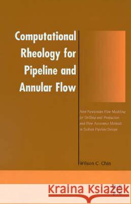 Computational Rheology for Pipeline and Annular Flow: Non-Newtonian Flow Modeling for Drilling and Production, and Flow Assurance Methods in Subsea Pi Chin,  PhD, Wilson C. 9780884153207 Gulf Professional Publishing - książka