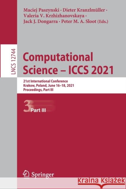 Computational Science - Iccs 2021: 21st International Conference, Krakow, Poland, June 16-18, 2021, Proceedings, Part III Maciej Paszynski Dieter Kranzlm 9783030779665 Springer - książka