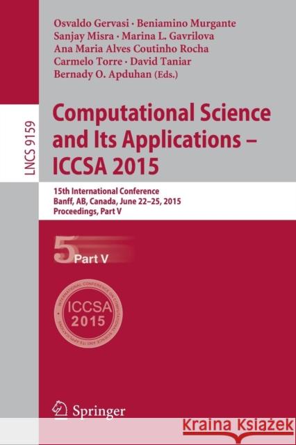 Computational Science and Its Applications -- Iccsa 2015: 15th International Conference, Banff, Ab, Canada, June 22-25, 2015, Proceedings, Part V Gervasi, Osvaldo 9783319214122 Springer - książka