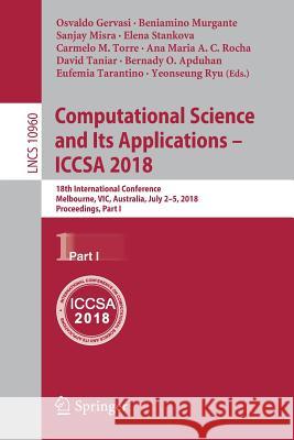 Computational Science and Its Applications - Iccsa 2018: 18th International Conference, Melbourne, Vic, Australia, July 2-5, 2018, Proceedings, Part I Gervasi, Osvaldo 9783319951614 Springer - książka