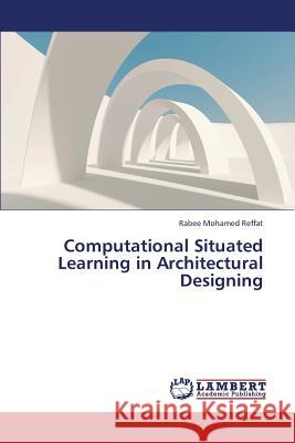 Computational Situated Learning in Architectural Designing Reffat Rabee Mohamed 9783659423505 LAP Lambert Academic Publishing - książka