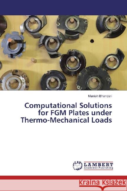 Computational Solutions for FGM Plates under Thermo-Mechanical Loads Bhandari, Manish 9783659973338 LAP Lambert Academic Publishing - książka