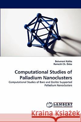 Computational Studies of Palladium Nanoclusters Bulumoni Kalita, Ramesh Ch Deka 9783844324808 LAP Lambert Academic Publishing - książka