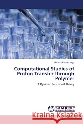 Computational Studies of Proton Transfer through Polymer Bhattacharya, Bikash 9786200287922 LAP Lambert Academic Publishing - książka