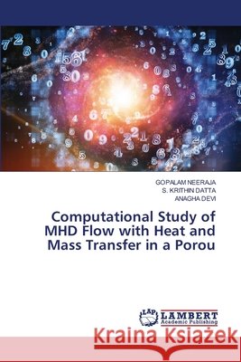Computational Study of MHD Flow with Heat and Mass Transfer in a Porou Neeraja, Gopalam, Datta, S. Krithin, Devi, Anagha 9786209412134 LAP Lambert Academic Publishing - książka
