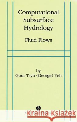 Computational Subsurface Hydrology: Fluid Flows Gour-Tsyh, Yeh 9780792384908 Kluwer Academic Publishers - książka