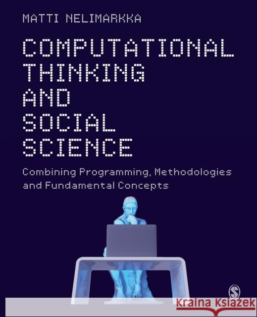 Computational Thinking and Social Science: Combining Programming, Methodologies and Fundamental Concepts Nelimarkka, Matti 9781526497918 Sage Publications Ltd - książka