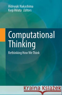 Computational Thinking: Rethinking How We Think Hideyuki Nakashima Keiji Hirata 9789819559619 Springer - książka
