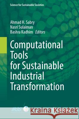 Computational Tools for Sustainable Industrial Transformation Ahmad H. Sabry Nasri Sulaiman Bashra Kadhim 9789819504992 Springer - książka