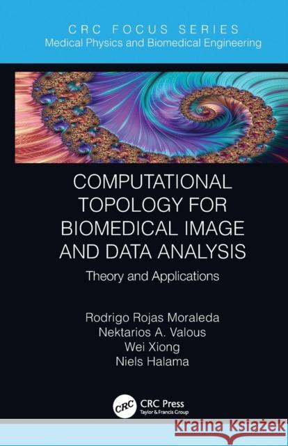 Computational Topology for Biomedical Image and Data Analysis: Theory and Applications Rodrigo Rojas Moraleda Nektarios Valous Wei Xiong 9780367787875 CRC Press - książka