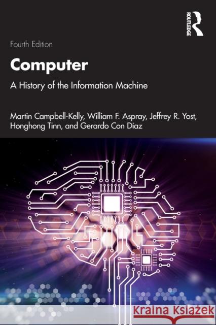 Computer: A History of the Information Machine Martin Campbell-Kelly William F. Aspray Jeffrey R. Yost 9781032203430 Taylor & Francis Ltd - książka
