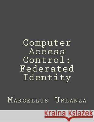 Computer Access Control: Federated Identity Marcellus Urlanza 9781523801633 Createspace Independent Publishing Platform - książka
