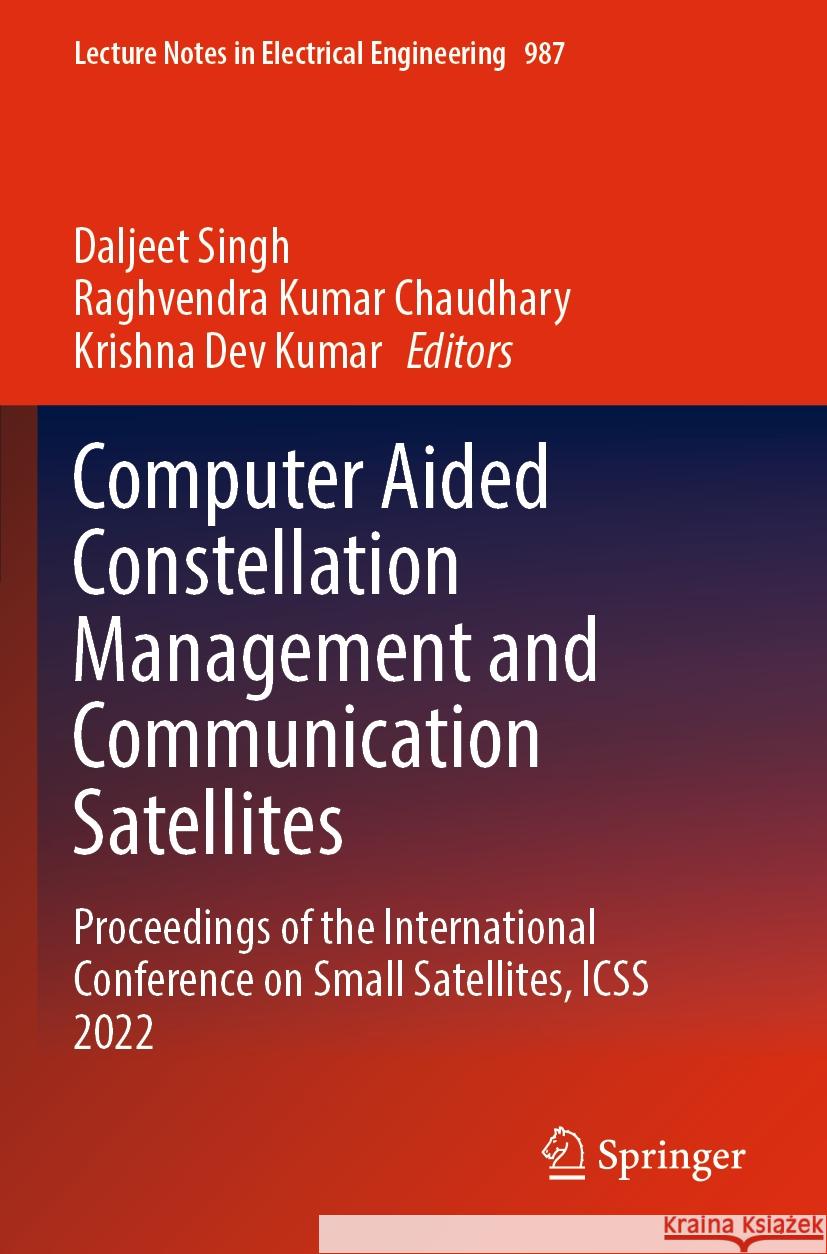 Computer Aided Constellation Management and Communication Satellites: Proceedings of the International Conference on Small Satellites, Icss 2022 Daljeet Singh Raghvendra Kumar Chaudhary Krishna De 9789811985577 Springer - książka