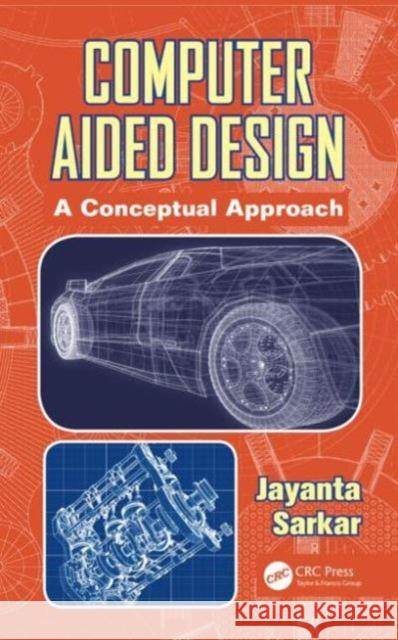 Computer Aided Design: A Conceptual Approach Jayanta Sarkar 9781482208795 CRC Press - książka