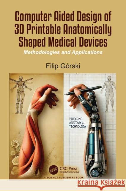 Computer Aided Design of 3D Printable Anatomically Shaped Medical Devices: Methodologies and Applications Filip Gorski 9781032479200 CRC Press - książka