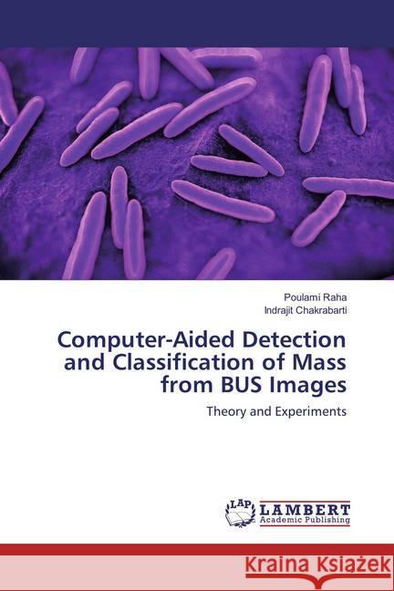 Computer-Aided Detection and Classification of Mass from BUS Images : Theory and Experiments Raha, Poulami; Chakrabarti, Indrajit 9786137342145 LAP Lambert Academic Publishing - książka