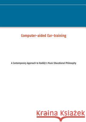 Computer-aided Ear-training: A Contemporary Approach to Kodály's Music Educational Philosophy Király, Susanna 9789523307889 Books on Demand - książka