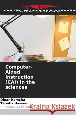Computer-Aided Instruction (CAI) in the sciences Hamcha, Dinar, Hassouni, Taoufik, Al Ibrahimi, El Mehdi 9786209097638 Our Knowledge Publishing - książka