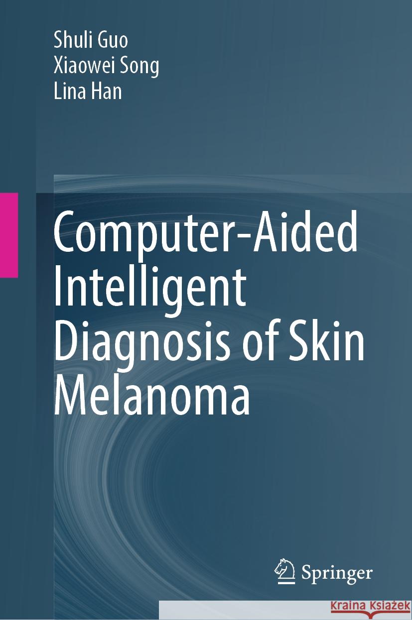 Computer-Aided Intelligent Diagnosis of Skin Melanoma Shuli Guo Xiaowei Song Lina Han 9789819661343 Springer - książka
