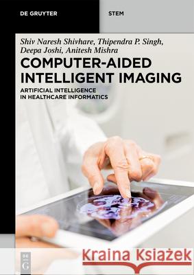 Computer-Aided Intelligent Imaging: Artificial Intelligence in Healthcare Informatics Shiv Naresh Shivhare Thipendra P. Singh Joshi Deepa 9783111389028 de Gruyter - książka
