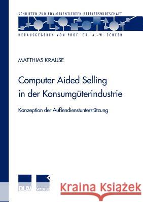 Computer Aided Selling in Der Konsumgüterindustrie: Konzeption Der Außendienstunterstützung Krause, Matthias 9783824490165 Deutscher Universitats Verlag - książka