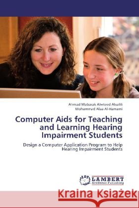 Computer Aids for Teaching and Learning Hearing Impairment Students : Design a Computer Application Program to Help Hearing Impairment Students Alsulili, Ahmad Mobarak Alwteed; Al-Hamami, Mohammad Alaa 9783659242106 LAP Lambert Academic Publishing - książka