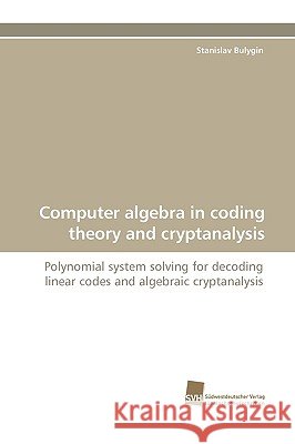Computer algebra in coding theory and cryptanalysis Bulygin Stanislav 9783838109480 Sudwestdeutscher Verlag Fur Hochschulschrifte - książka