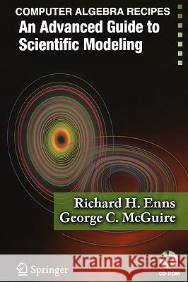 Computer Algebra Recipes: An Advanced Guide to Scientific Modeling Enns, Richard H. 9780387257686 Springer - książka