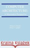 Computer Architecture: A Minimalist Perspective William F. Gilreath Phillip A. Laplante 9781402074165 Springer