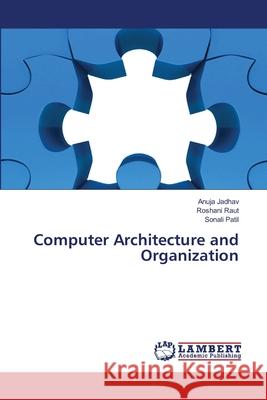 Computer Architecture and Organization Anuja Jadhav Roshani Raut Sonali Patil 9786203847314 LAP Lambert Academic Publishing - książka