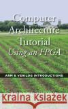 Computer Architecture Tutorial Using an FPGA: ARM & Verilog Introductions Robert Dunne 9780970112477 Gaul Communications