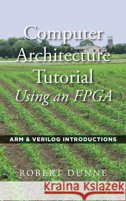 Computer Architecture Tutorial Using an FPGA: ARM & Verilog Introductions Robert Dunne 9780970112477 Gaul Communications - książka